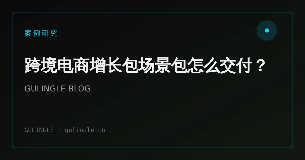 跨境电商增长包场景包怎么交付？