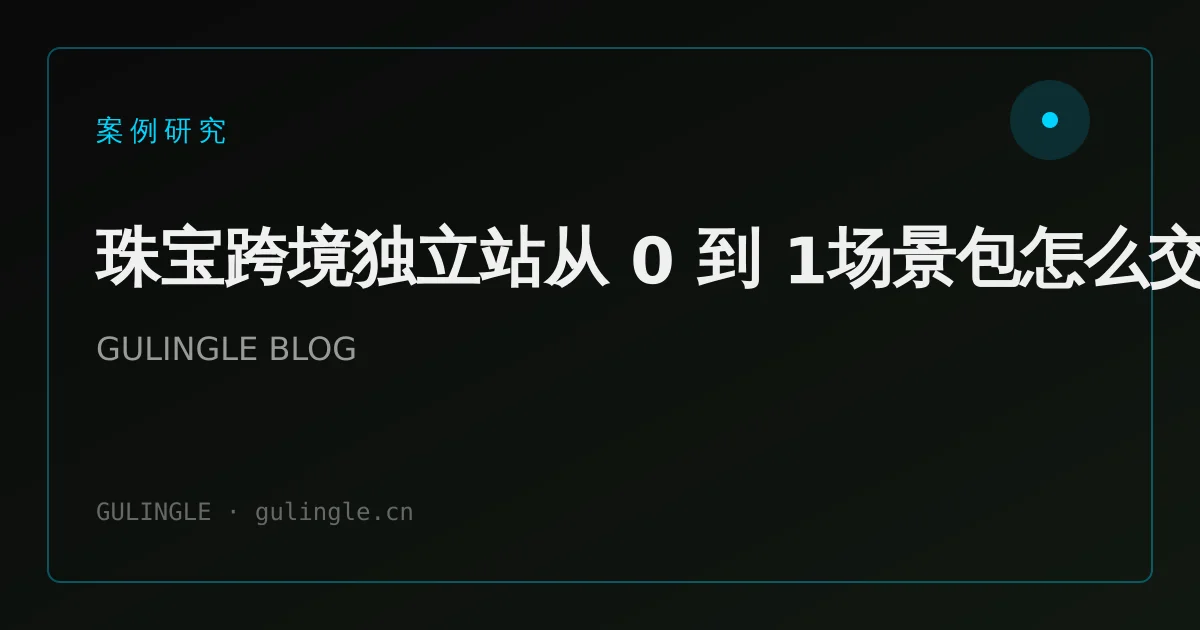 珠宝跨境独立站从 0 到 1场景包怎么交付?