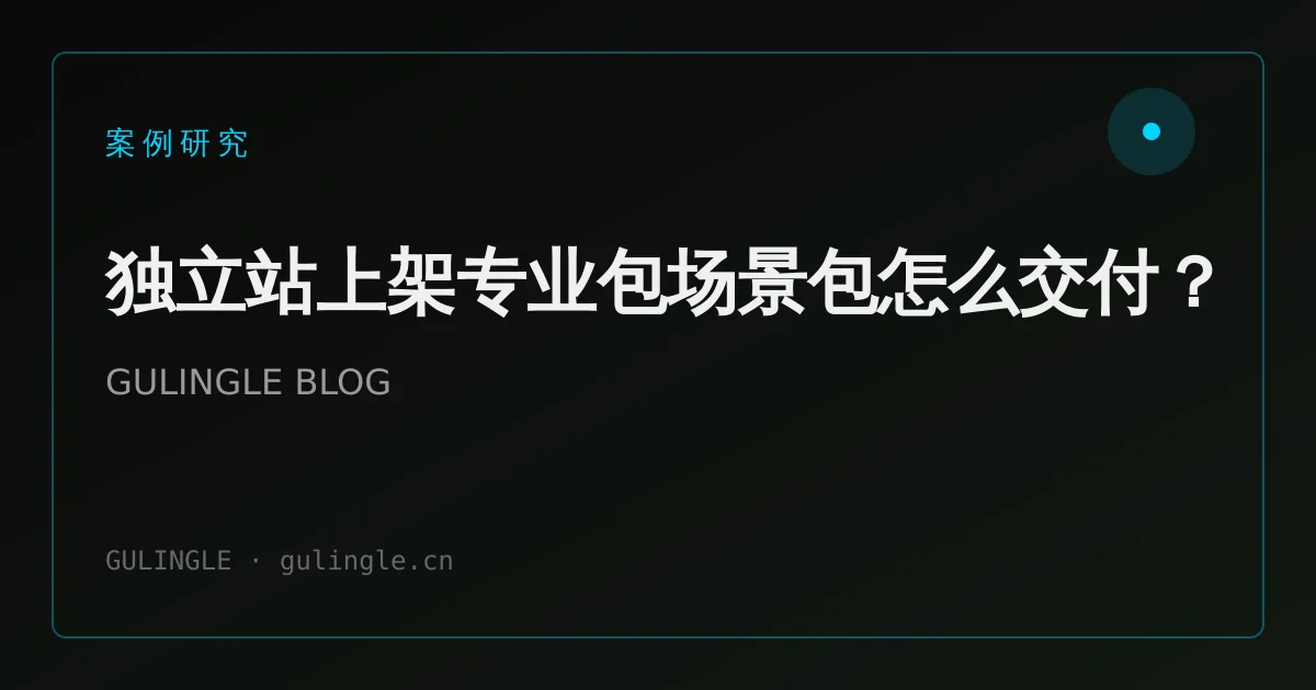 独立站上架专业包场景包怎么交付?